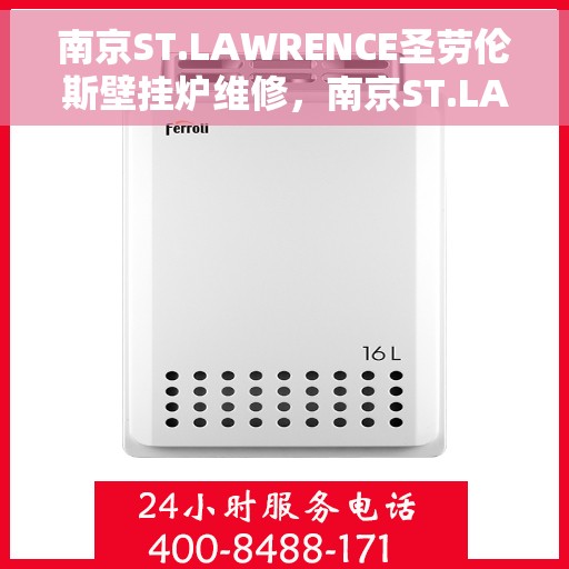 南京ST.LAWRENCE圣劳伦斯壁挂炉维修，南京ST.LAWRENCE圣劳伦斯壁挂炉专业维修服务