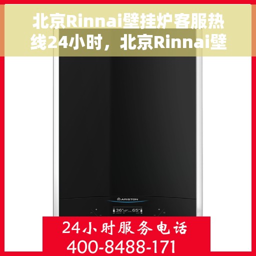 北京Rinnai壁挂炉客服热线24小时，北京Rinnai壁挂炉全天候客服热线，温暖服务不打烊