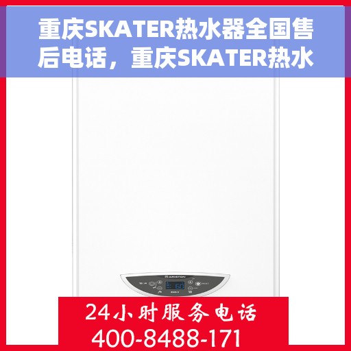 重庆SKATER热水器全国售后电话，重庆SKATER热水器售后服务热线及全国电话汇总