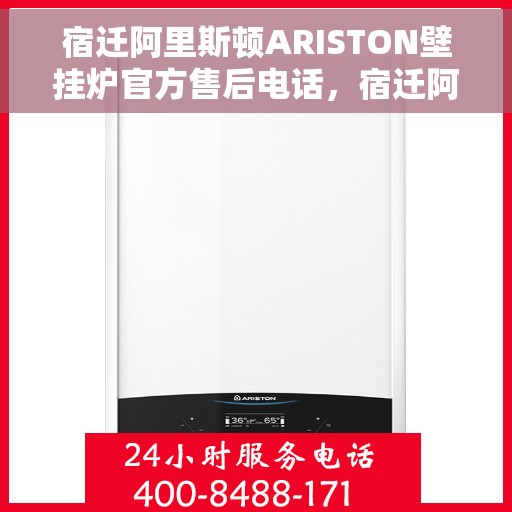 宿迁阿里斯顿ARISTON壁挂炉官方售后电话，宿迁阿里斯顿ARISTON壁挂炉售后服务热线及电话全攻略