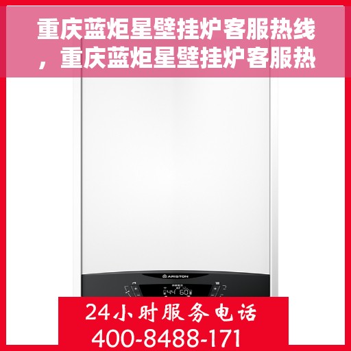 重庆蓝炬星壁挂炉客服热线，重庆蓝炬星壁挂炉客服热线，专业解决您的壁挂炉问题