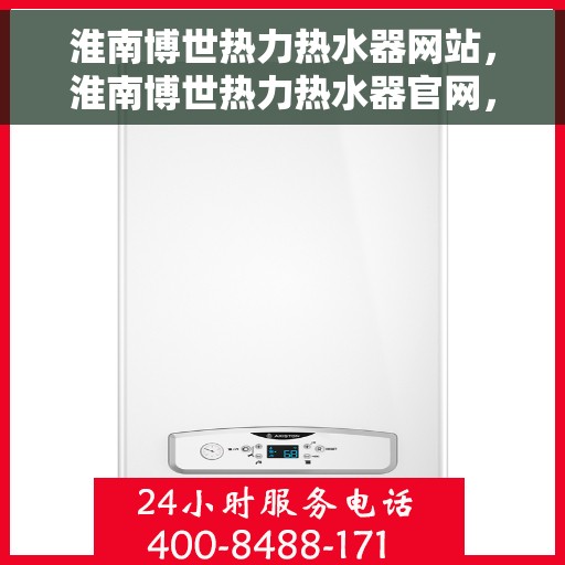 淮南博世热力热水器网站，淮南博世热力热水器官网，专业品质，温暖您的生活
