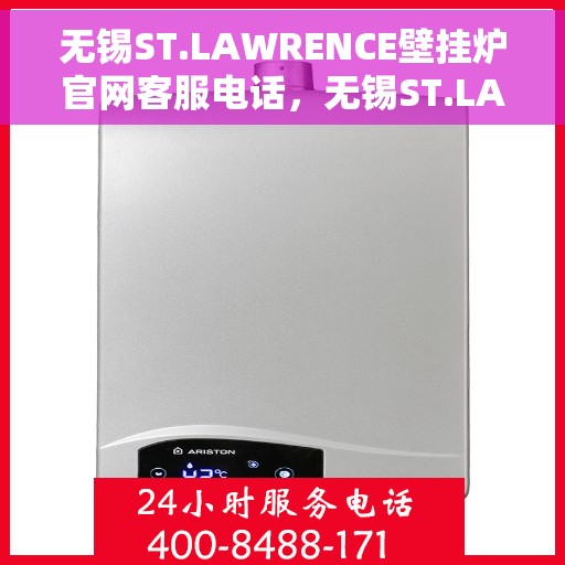 无锡ST.LAWRENCE壁挂炉官网客服电话，无锡ST.LAWRENCE壁挂炉官方客服热线及售后服务电话