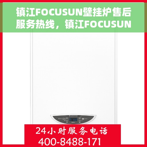 镇江FOCUSUN壁挂炉售后服务热线，镇江FOCUSUN壁挂炉售后热线服务指南