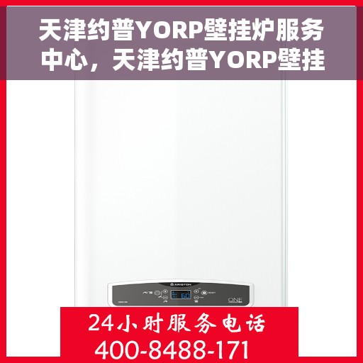 天津约普YORP壁挂炉服务中心，天津约普YORP壁挂炉专业服务中心
