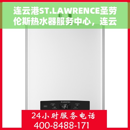 连云港ST.LAWRENCE圣劳伦斯热水器服务中心，连云港ST.LAWRENCE圣劳伦斯热水器专业服务中心