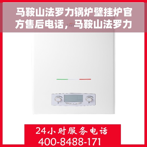 马鞍山法罗力锅炉壁挂炉官方售后电话,马鞍山法罗力锅炉壁挂炉售后官方联系电话服务热线 马鞍山法罗力锅炉壁挂炉官方售后电话,马鞍山法罗力锅炉壁挂炉售后官方联系电话服务热线