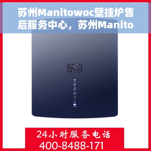 苏州Manitowoc壁挂炉售后服务中心，苏州Manitowoc壁挂炉售后服务中心，专业维修与优质服务并行