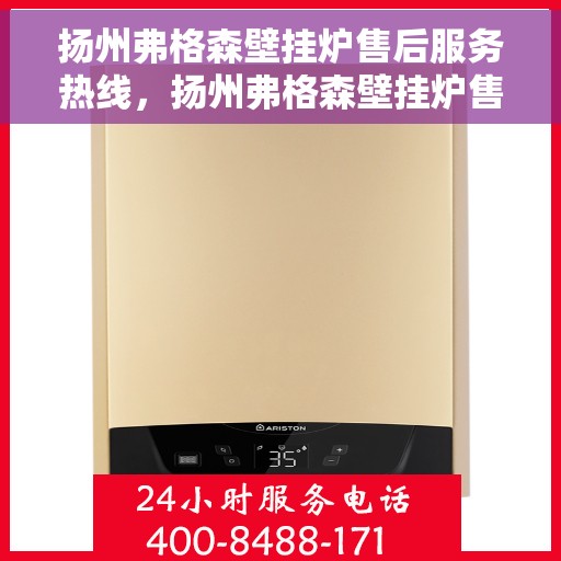 扬州弗格森壁挂炉售后服务热线，扬州弗格森壁挂炉售后服务热线，专业团队为您提供全方位维修支持与暖心服务体验