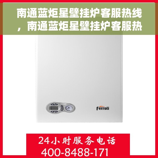 南通蓝炬星壁挂炉客服热线，南通蓝炬星壁挂炉客服热线，专业团队为您提供全方位服务与支持