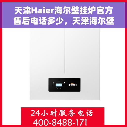 天津Haier海尔壁挂炉官方售后电话多少，天津海尔壁挂炉官方售后联系电话及维修服务解析