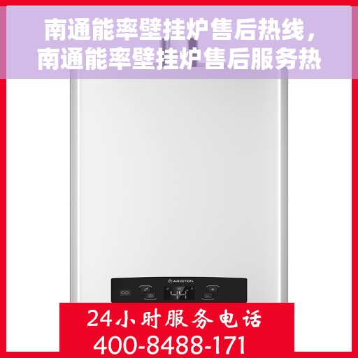 南通能率壁挂炉售后热线，南通能率壁挂炉售后服务热线及维修指南