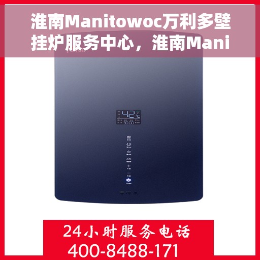 淮南Manitowoc万利多壁挂炉服务中心，淮南Manitowoc万利多壁挂炉专业服务中心