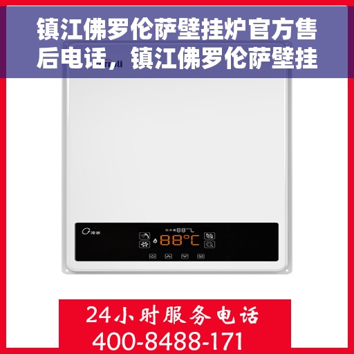 镇江佛罗伦萨壁挂炉官方售后电话，镇江佛罗伦萨壁挂炉售后服务中心联系电话