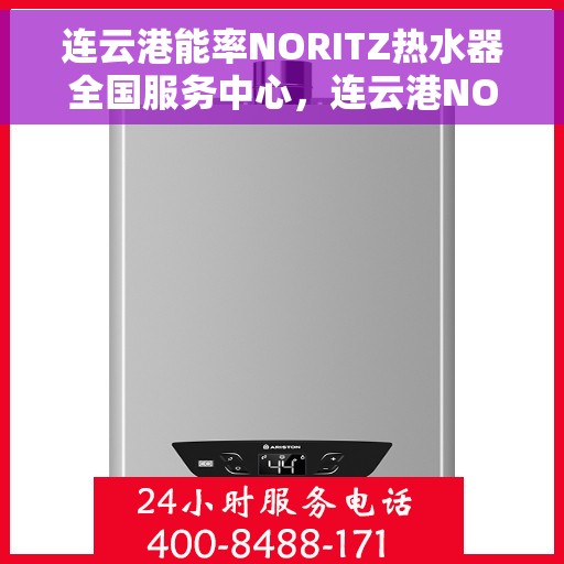 连云港能率NORITZ热水器全国服务中心，连云港NORITZ热水器全国服务中心，专业维修与优质服务