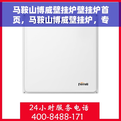 马鞍山博威壁挂炉壁挂炉首页，马鞍山博威壁挂炉，专业供暖解决方案的首选之地