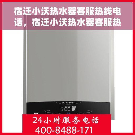 宿迁小沃热水器客服热线电话，宿迁小沃热水器客服热线详解，一站式服务，专业解答您的疑问！