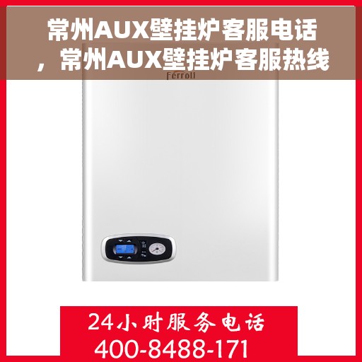 常州AUX壁挂炉客服电话，常州AUX壁挂炉客服热线及售后服务指南