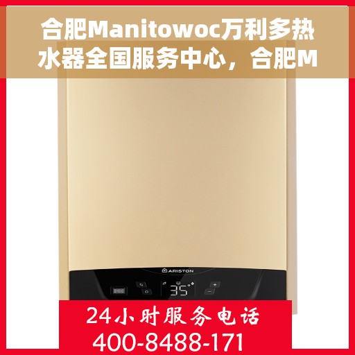 合肥Manitowoc万利多热水器全国服务中心，合肥Manitowoc万利多热水器全国服务中心，专业维修与优质服务并行