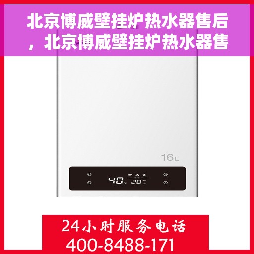 北京博威壁挂炉热水器售后，北京博威壁挂炉热水器售后服务解析