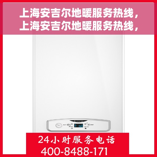 上海安吉尔地暖服务热线，上海安吉尔地暖服务热线，专业解决您的温暖需求
