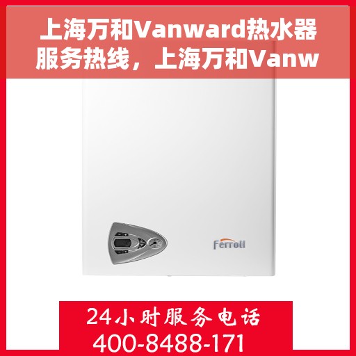 上海万和Vanward热水器服务热线，上海万和Vanward热水器服务热线，专业维修与关怀并行