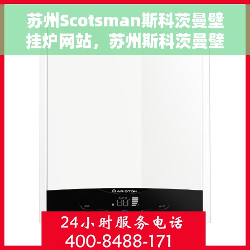 苏州Scotsman斯科茨曼壁挂炉网站，苏州斯科茨曼壁挂炉官网，专业品质，温暖您的生活