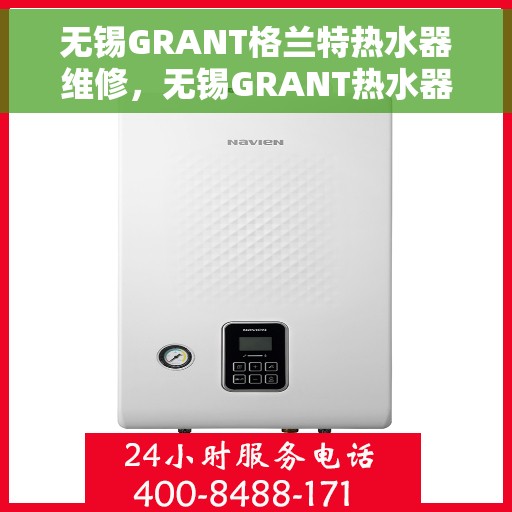 无锡GRANT格兰特热水器维修，无锡GRANT热水器维修专业服务解析