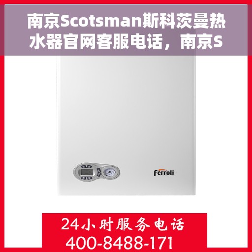 南京Scotsman斯科茨曼热水器官网客服电话，南京Scotsman斯科茨曼热水器官网客服热线电话查询