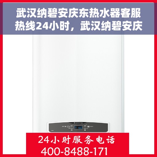 武汉纳碧安庆东热水器客服热线24小时,武汉纳碧安庆东热水器全天候客服热线,专业解答,温暖服务不打烊 武汉纳碧安庆东热水器客服热线24小时,武汉纳碧安庆东热水器全天候客服热线,专业解答,温暖服务不打烊