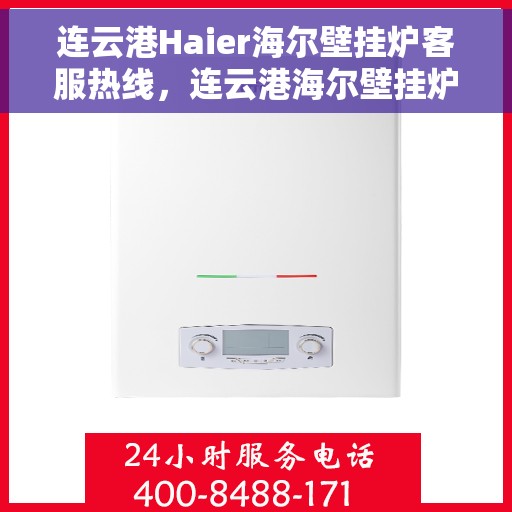连云港Haier海尔壁挂炉客服热线，连云港海尔壁挂炉客服热线，专业维修与售后支持团队为您服务