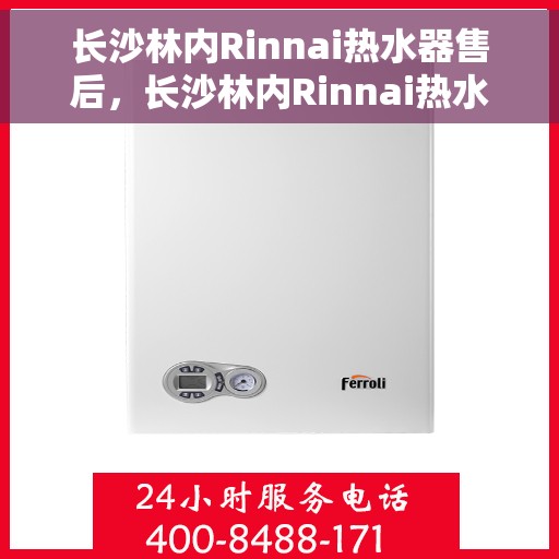 长沙林内Rinnai热水器售后，长沙林内Rinnai热水器售后服务详解