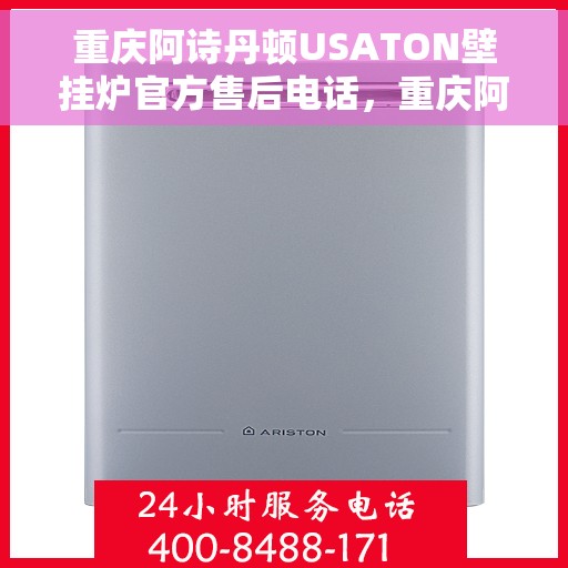 重庆阿诗丹顿USATON壁挂炉官方售后电话，重庆阿诗丹顿USATON壁挂炉售后官方联系电话