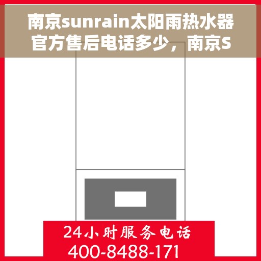 南京sunrain太阳雨热水器官方售后电话多少，南京Sunrain太阳雨热水器官方售后联系电话揭秘
