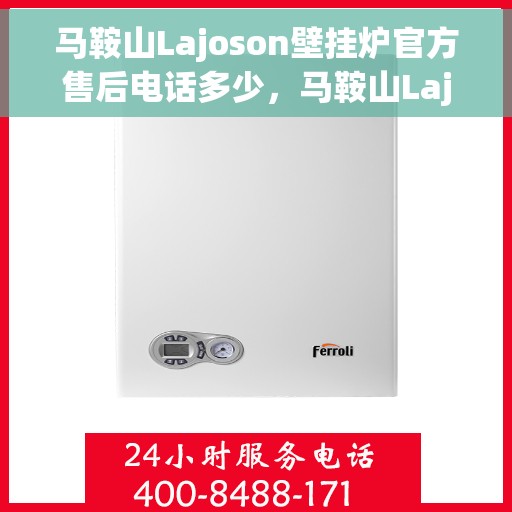 马鞍山Lajoson壁挂炉官方售后电话多少，马鞍山Lajoson壁挂炉官方售后联系电话公布