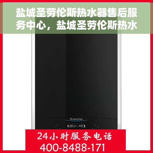盐城圣劳伦斯热水器售后服务中心，盐城圣劳伦斯热水器售后服务中心，专业维修与服务团队为您保驾护航