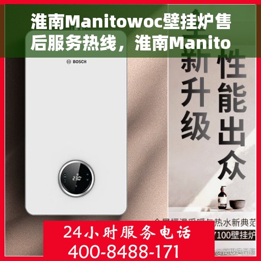 淮南Manitowoc壁挂炉售后服务热线，淮南Manitowoc壁挂炉售后服务热线，专业团队，贴心服务
