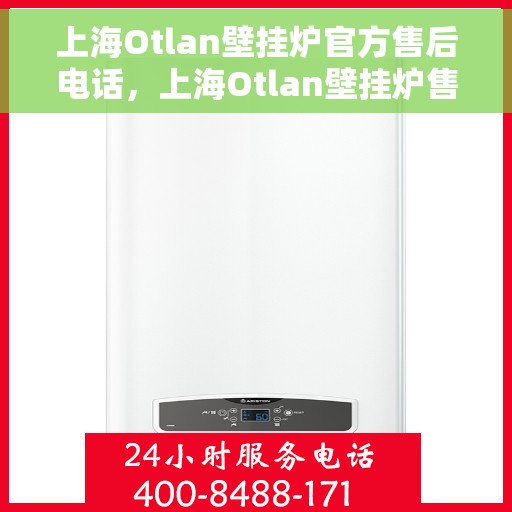上海Otlan壁挂炉官方售后电话，上海Otlan壁挂炉售后服务热线及电话公布