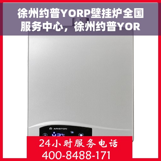 徐州约普YORP壁挂炉全国服务中心，徐州约普YORP壁挂炉全国服务中心，专业维修与暖心服务并行
