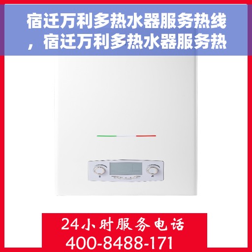 宿迁万利多热水器服务热线，宿迁万利多热水器服务热线，专业维修与售后支持团队为您护航！