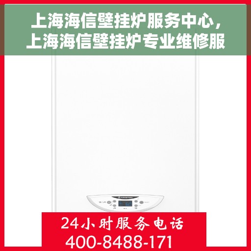 上海海信壁挂炉服务中心，上海海信壁挂炉专业维修服务中心