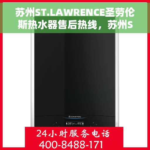 苏州ST.LAWRENCE圣劳伦斯热水器售后热线，苏州ST.LAWRENCE圣劳伦斯热水器售后热线服务指南