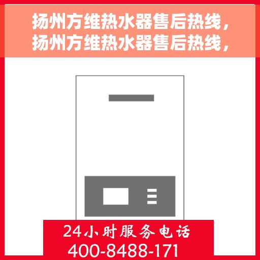 扬州方维热水器售后热线，扬州方维热水器售后热线，专业维修与贴心服务同步进行！