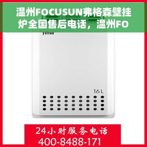 温州FOCUSUN弗格森壁挂炉全国售后电话，温州FOCUSUN弗格森壁挂炉全国售后服务热线及电话公布