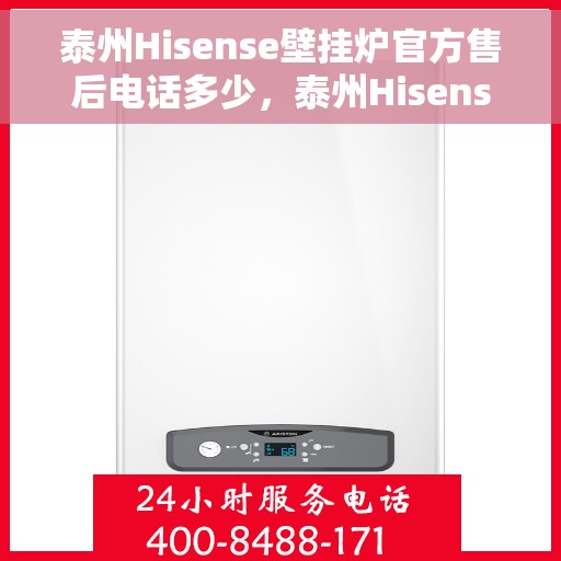 泰州Hisense壁挂炉官方售后电话多少，泰州Hisense壁挂炉售后电话官方查询及维修服务指南