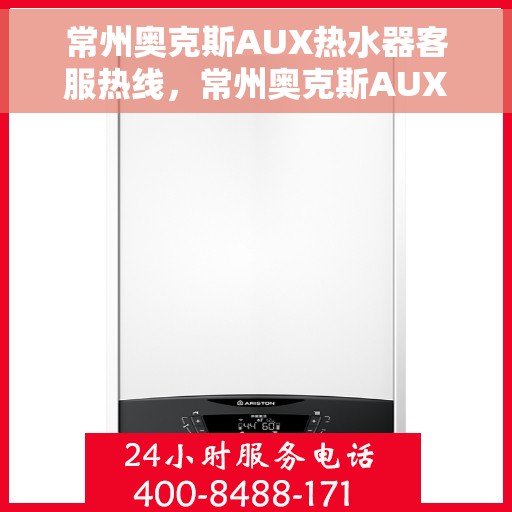 常州奥克斯AUX热水器客服热线，常州奥克斯AUX热水器客服热线，专业解答，贴心服务