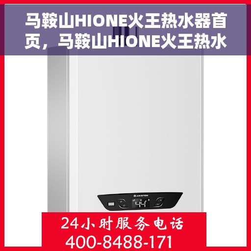 马鞍山HIONE火王热水器首页，马鞍山HIONE火王热水器，品质之选，温暖生活的首选之地