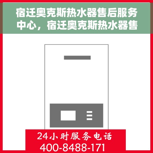 宿迁奥克斯热水器售后服务中心，宿迁奥克斯热水器售后服务中心，专业维修与优质服务并行