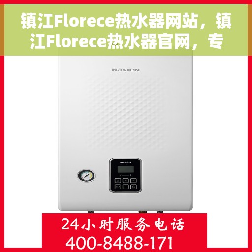 镇江Florece热水器网站，镇江Florece热水器官网，专业品质，温暖您的生活