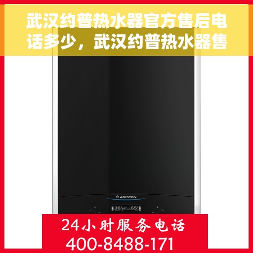 武汉约普热水器官方售后电话多少，武汉约普热水器售后电话官方查询及维修服务指南
